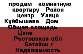 продам 1-комнатную квартиру › Район ­ центр › Улица ­ Куйбышева › Дом ­ 164 › Общая площадь ­ 32 › Цена ­ 1 350 000 - Ростовская обл., Батайск г. Недвижимость » Квартиры продажа   
